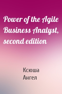 Power of the Agile Business Analyst, second edition