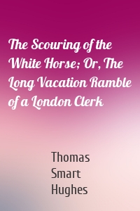 The Scouring of the White Horse; Or, The Long Vacation Ramble of a London Clerk