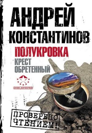 Обложка книги «Полукровка. Крест обретенный» — Дмитрий Вересов, Андрей Константинов, Игорь Шушарин