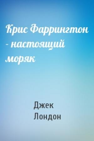 Обложка книги «Крис Фаррингтон - настоящий моряк» — Джек Лондон