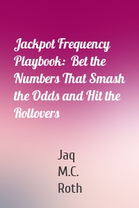 Jackpot Frequency Playbook:  Bet the Numbers That Smash the Odds and Hit the Rollovers