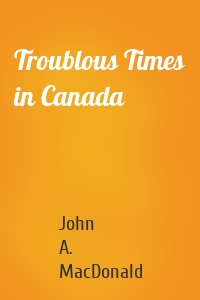 Troublous Times in Canada