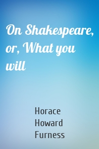 On Shakespeare, or, What you will
