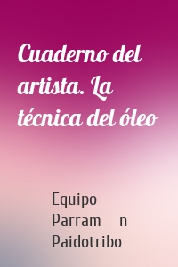 Cuaderno del artista. La técnica del óleo