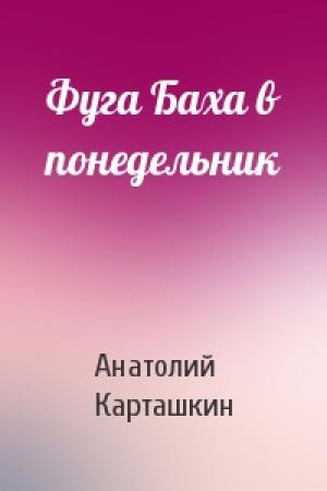 Обложка книги «Фуга Баха в понедельник» — Анатолий Карташкин