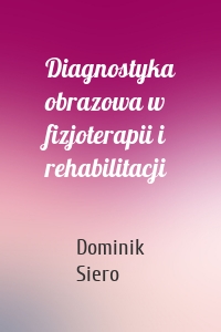 Diagnostyka obrazowa w fizjoterapii i rehabilitacji