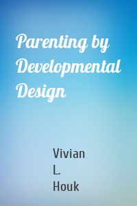 Parenting by Developmental Design