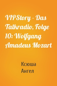 VIPStory - Das Talkradio, Folge 10: Wolfgang Amadeus Mozart