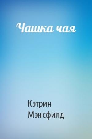 Обложка книги «Чашка чая» — Кэтрин Мэнсфилд