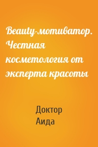 Beauty-мотиватор. Честная косметология от эксперта красоты