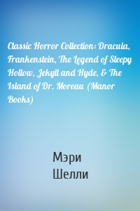 Classic Horror Collection: Dracula, Frankenstein, The Legend of Sleepy Hollow, Jekyll and Hyde, & The Island of Dr. Moreau (Manor Books)