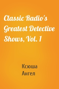 Classic Radio's Greatest Detective Shows, Vol. 1