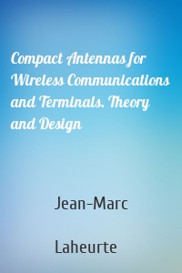 Compact Antennas for Wireless Communications and Terminals. Theory and Design