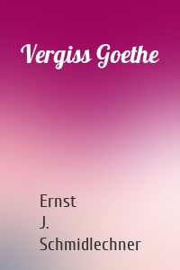 Vergiss Goethe