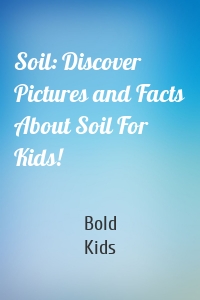 Soil: Discover Pictures and Facts About Soil For Kids!