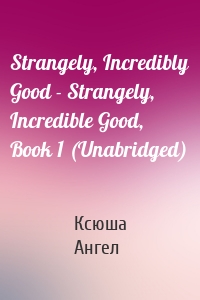 Strangely, Incredibly Good - Strangely, Incredible Good, Book 1 (Unabridged)