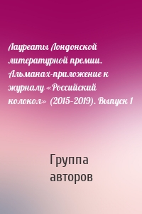 Лауреаты Лондонской литературной премии. Альманах-приложение к журналу «Российский колокол» (2015–2019). Выпуск 1
