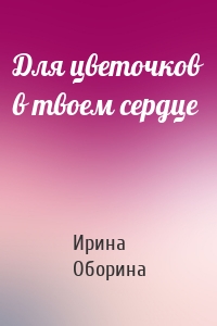 Для цветочков в твоем сердце