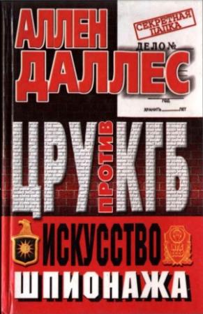 Обложка книги «ЦРУ против КГБ. Искусство шпионажа» — Аллен Даллес