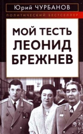 Обложка книги «Мой тесть Леонид Брежнев» — Юрий Михайлович Чурбанов