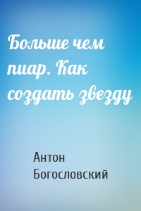 Больше чем пиар. Как создать звезду