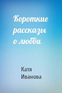 Короткие рассказы о любви