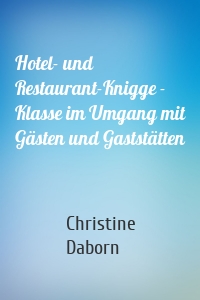 Hotel- und Restaurant-Knigge - Klasse im Umgang mit Gästen und Gaststätten