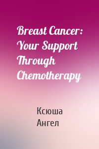 Breast Cancer: Your Support Through Chemotherapy