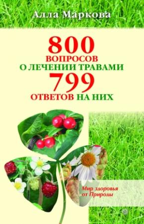 Обложка книги «800 вопросов о лечении травами и 799 ответов на них» — Алла Маркова