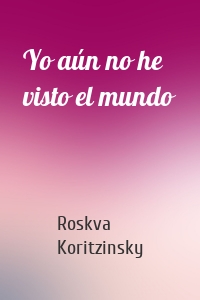 Yo aún no he visto el mundo