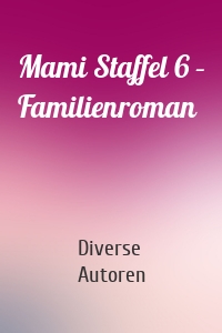 Mami Staffel 6 – Familienroman