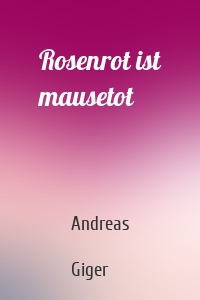 Rosenrot ist mausetot