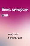 Алексей Слаповский - Кино, которого нет