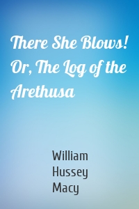 There She Blows! Or, The Log of the Arethusa