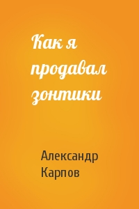 Александр Карпов - Как я продавал зонтики