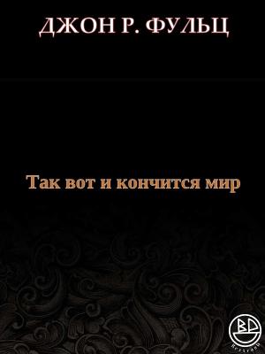 Обложка книги «Так вот и кончится мир» — Джон Фульц