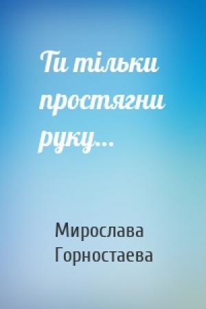 Обложка книги «Ти тільки простягни руку…» — Мирослава Горностаева