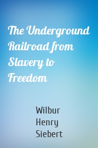 The Underground Railroad from Slavery to Freedom