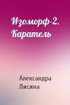 Александра Лисина - Изоморф-2. Каратель