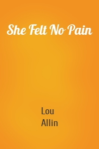 She Felt No Pain