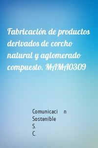 Fabricación de productos derivados de corcho natural y aglomerado compuesto. MAMA0309