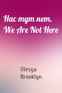 Нас тут нет. We Are Not Here