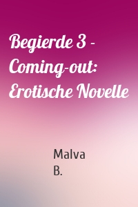 Begierde 3 - Coming-out: Erotische Novelle