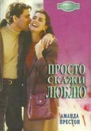 Обложка книги «Просто скажи люблю» — Аманда Престон