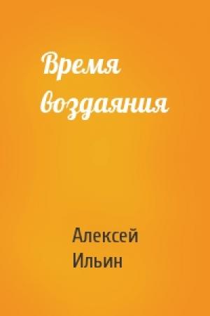 Обложка книги «Время воздаяния» — Алексей Ильин