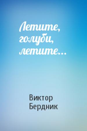 Обложка книги «Летите, голуби, летите...» — Виктор Бердник