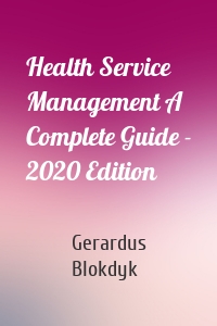 Health Service Management A Complete Guide - 2020 Edition
