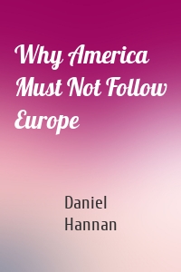 Why America Must Not Follow Europe
