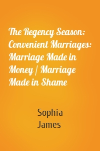 The Regency Season: Convenient Marriages: Marriage Made in Money / Marriage Made in Shame