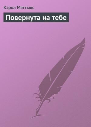 Обложка книги «Повернута на тебе» — Кэрол Мэттьюс